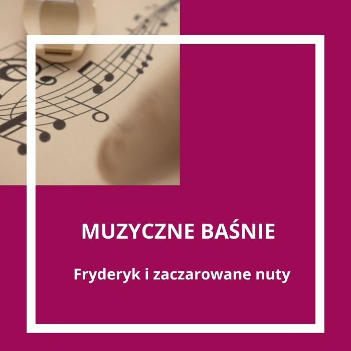 Zajęcia dla dzieci Muzyczne Baśnie -  Fryderyk i zaczarowane nuty BILET DLA RODZEŃSTWA w Warszawie